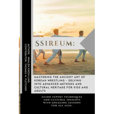 Ssireum: Mastering the Ancient Art of Korean Wrestling - Delving into Advanced Methods and Cultural Heritage for Kids and Adult