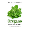 Oregano Essential Oil: Benefits, Properties, Applications, Studies & Recipes