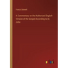A Commentary on the Authorized English Version of the Gospel According to St. John