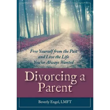 Divorcing a Parent: Free Yourself from the Past and Live the Life You've Always Wanted