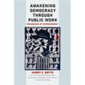 Awakening Democracy Through Public Work: Pedagogies of Empowerment