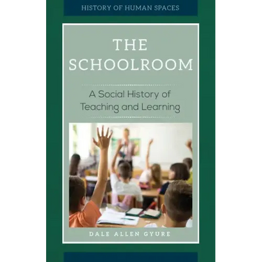 The Schoolroom: A Social History of Teaching and Learning