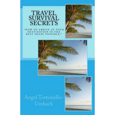 Travel Survival Secrets: How To Arrive At Your Destination In The Best Shape Possible