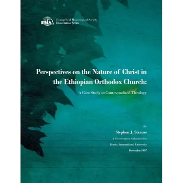 Perspectives on the Nature of Christ in the Ethiopian Orthodox Church: A Case Study in Contextualized Theology