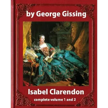 Isabel Clarendon (1885). by George Gissing (novel): complete volume 1 and 2