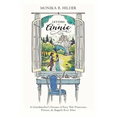Letters to Annie: A Grandmother's Dreams of Fairy Tale Princesses, Princes, & Happily Ever After