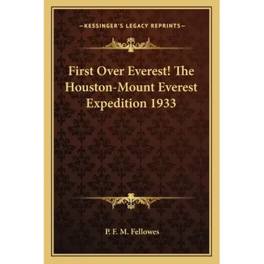 First Over Everest! the Houston-Mount Everest Expedition 1933
