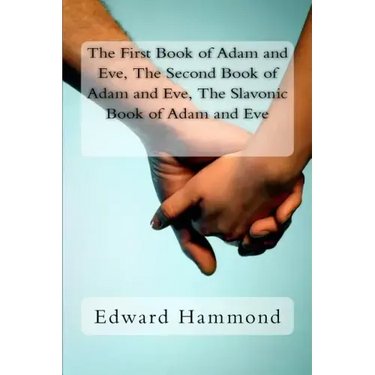 The First Book of Adam and Eve, the Second Book of Adam and Eve, the Slavonic Book of Adam and Eve: (pseudepigrapha / Apocrypha)