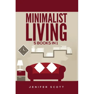 Minimalist Living: 5 Books in 1: Minimalist Home, Minimalist Mindset, Minimalist Budget, Minimalist Lifestyle, Minimalism for Families, L