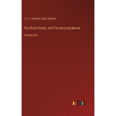 The Black Death, and The Dancing Mania: in large print