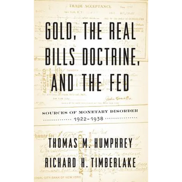 Gold, the Real Bills Doctrine, and the Fed: Sources of Monetary Disorder, 1922-1938