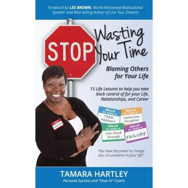 Stop Wasting Your Time Blaming Others for Your Life: 15 Life Lessons to help you take back control of your Life, Relationships and Career