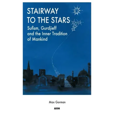Stairway to the Stars: Sufism, Gurdjieff and the Inner Tradition of Mankind