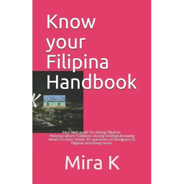 Know your Filipina Handbook: Your best guide for dating Filipinas. History, Culture, Traditions during holidays, knowing what's on their minds. 81