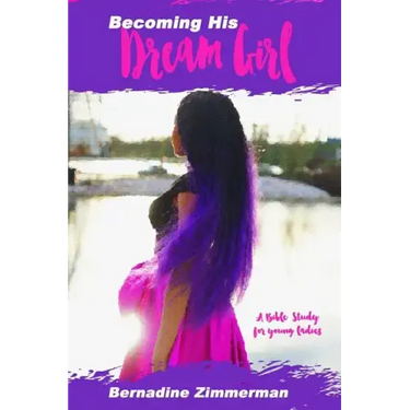 Becoming His Dream Girl: A Bible Study for Young Ladies