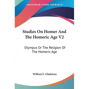 Studies On Homer And The Homeric Age V2: Olympus Or The Religion Of The Homeric Age