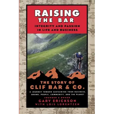 Raising the Bar: Integrity and Passion in Life and Business: The Story of Clif Bar Inc.