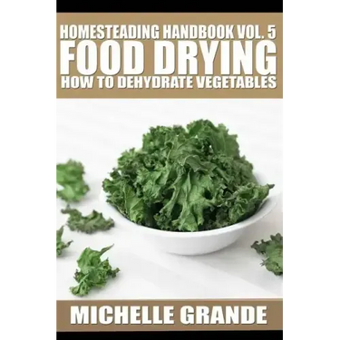 Homesteading Handbook vol. 5 Food Drying: How to Dry Vegetables