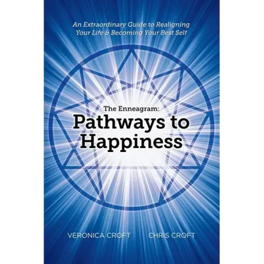 The Enneagram: Pathways to Happiness: An Extraordinary Guide to Realigning Your Life & Becoming Your Best Self