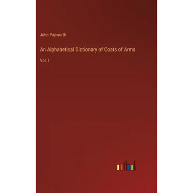 An Alphabetical Dictionary of Coats of Arms: Vol. I