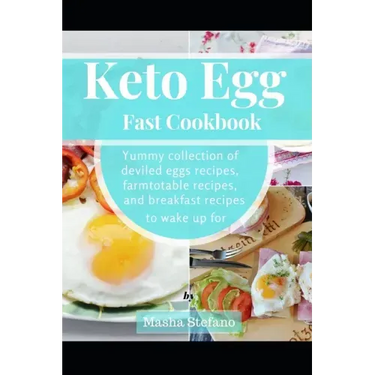 Keto Egg Fast Cookbook: Yummy Collection Of Deviled Eggs Recipes, Farmtotable Recipes, And Breakfast Recipes To Wake Up For