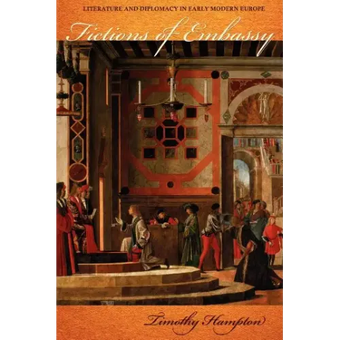 Fictions of Embassy: Literature and Diplomacy in Early Modern Europe
