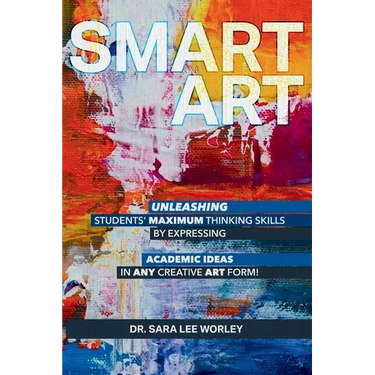 Smart Art: Unleashing Students' Maximum Thinking Skills by Expressing Academic Ideas in Any Creative Art Form