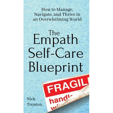 The Empath Self-Care Blueprint: How to Manage, Navigate, and Thrive in an Overwhelming World