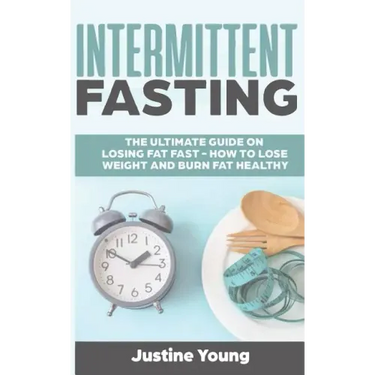 Intermittent Fasting: The ultimate guide on losing fat fast - How to lose weight and burn fat healthy