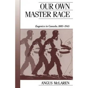 Our Own Master Race: Eugenics in Canada, 1885-1945