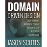 Domain Driven Design: How to Easily Implement Domain Driven Design - A Quick & Simple Guide