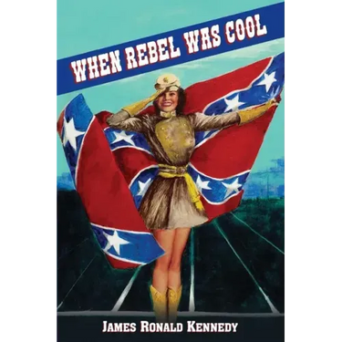 When Rebel Was Cool: Growing Up in Dixie 1950-1965