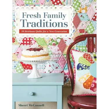 Fresh Family Traditions - Print-on-Demand Edition: 18 Heirloom Quilts for a New Generation