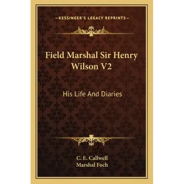 Field Marshal Sir Henry Wilson V2: His Life and Diaries