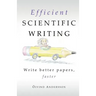 Efficient Scientific Writing: Write Better Papers, Faster