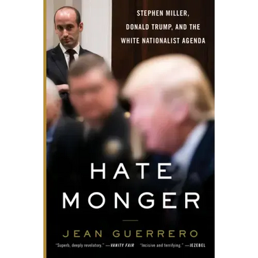 Hatemonger: Stephen Miller, Donald Trump, and the White Nationalist Agenda