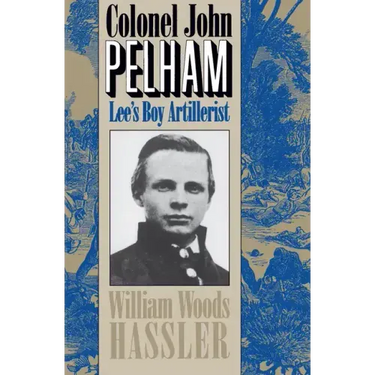 Colonel John Pelham: Lee's Boy Artillerist