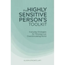The Highly Sensitive Person's Toolkit: Everyday Strategies for Thriving in an Overstimulating World