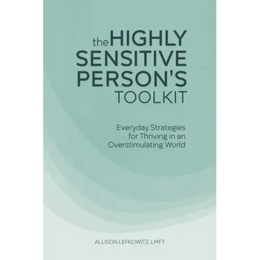 The Highly Sensitive Person's Toolkit: Everyday Strategies for Thriving in an Overstimulating World
