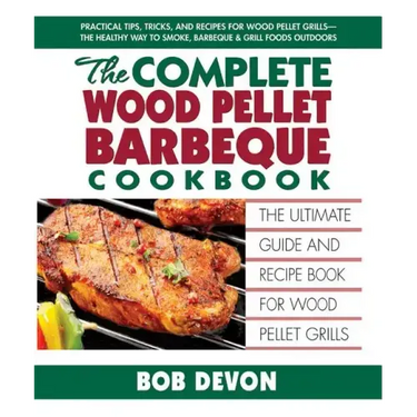 The Complete Wood Pellet Barbeque Cookbook: The Ultimate Guide and Recipe Book for Wood Pellet Grills