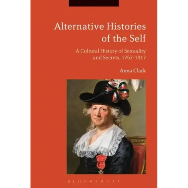 Alternative Histories of the Self: A Cultural History of Sexuality and Secrets, 1762-1917