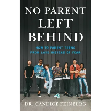 No Parent Left Behind: How to Parent Teens from Love Instead of Fear