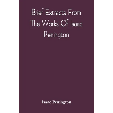 Brief Extracts From The Works Of Isaac Penington
