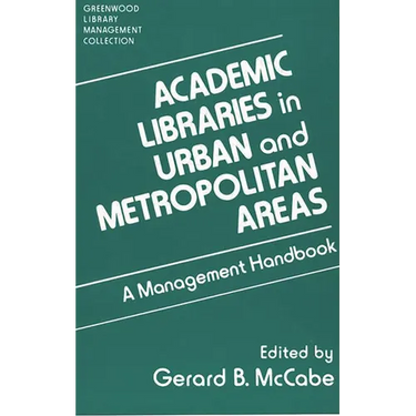 Academic Libraries in Urban and Metropolitan Areas: A Management Handbook