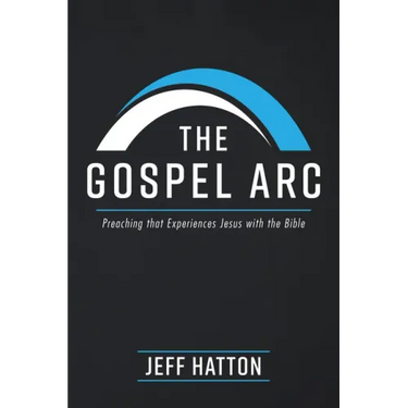 The Gospel Arc: Preaching that Experiences Jesus with the Bible