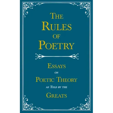 The Rules of Poetry - Essays on Poetic Theory as Told by the Greats