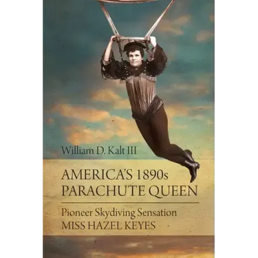 America's 1890s Parachute Queen: Pioneer Skydiving Sensation Miss Hazel Keyes