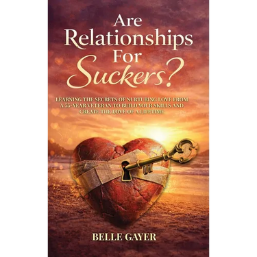 Are Relationships For Suckers?: Learning the secrets of nurturing love from a 55-year veteran to build your skills and create the love of a lifetime