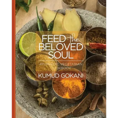 Feed the Beloved Soul: Ayurvedic Vegetarian Cookbook