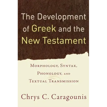 The Development of Greek and the New Testament: Morphology, Syntax, Phonology, and Textual Transmission